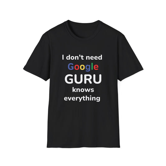 Guru Knows Everything, I don't need Google T-Shirt